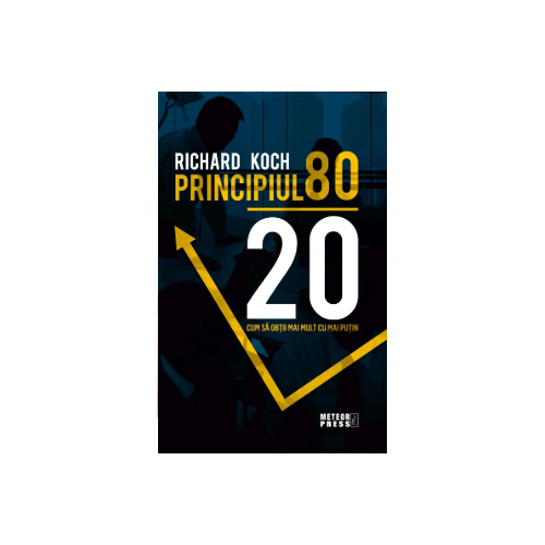 Principiul 80-20: Cum să obții mai mult cu mai puțin - Richard Koch